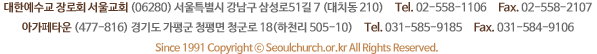 대한예수교 장로회 서울교회 (135-835) 서울시 강남구 대치동 210     Tel. 02-558-1106     Fax. 02-558-2107
아가페타운 (477-816) 경기도 가평군 청평면 하천리 505-10     Tel. 031-585-9185     Fax. 031-584-9106